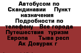 Автобусом по Скандинавии. › Пункт назначения ­ Подробности по телефону - Все города Путешествия, туризм » Европа   . Тыва респ.,Ак-Довурак г.
